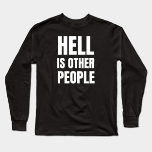 Hell Is Other People-Sarcastic Quote Long Sleeve T-Shirt